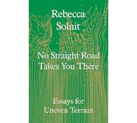 No Straight Road Takes You There: Essays for Uneven Terrain