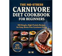 No-Stress 5-Ingredient Carnivore Diet Cookbook for Beginners: 100 Ultra-Simple, High-Protein Meals (No Prep Stress, No Hidden Ingredients, Just Meat & Results)