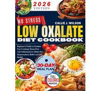 NO STRESS LOW OXALATE DIETCOOOKBOOK: Beginner's Guide to Oxalate-Free Cooking: Stress-Free Anti- Inflammatory Dishes for Hyperoxaluria Relief and Gut Health