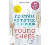No Stress Romantic Cookbook for Young Chefs: Complete Guide to 90 Romantic Dishes for the Perfect Date Including Date Night Menu Suggestions