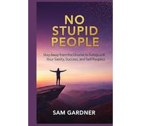 No Stupid People: Stay Away from the Unwise to Safeguard Your Sanity, Success, and Self-Respect