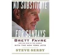 No Substitute for Sundays: Brett Favre and His Year in the Huddle with the New York Jets Serby, Steve (Auteur)