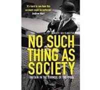 No Such Thing as Society: A History of Britain in the 1980s Mcsmith, Andy (Auteur)
