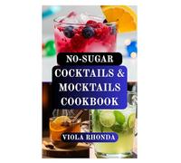 NO-SUGAR COCKTAILS & MOCKTAILS COOKBOOK: Festive Alcoholic & Non-Alcoholic Drinks Without Added Sugar