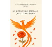 NO SUPE DECIRLO BREVE, ASÍ QUE LO VOLVÍ POEMA: Poemas relatos, de mi alma, de mi cuerpo y de mis pasos