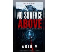 NO SURFACE ABOVE: An Antarctic Under-Ice Survival Thriller