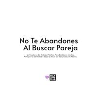 No Te Abandones Al Buscar Pareja: Un Cuaderno De Trabajo Práctico Para Establecer Límites, Proteger Tu Identidad Y Elegir El Amor Sin Renunciar A Ti Mismo