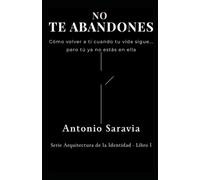 NO TE ABANDONES: Cómo volver a ti cuando tu vida sigue… pero tú ya no estás en ella