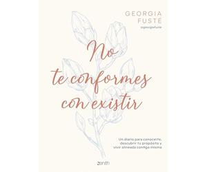 No te conformes con existir: Un diario para conocerte, descubrir tu propósito y vivir alineada contigo misma