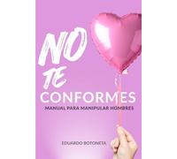 NO TE CONFORMES: MANUAL PARA MANIPULAR HOMBRES: (Spanish Edition).