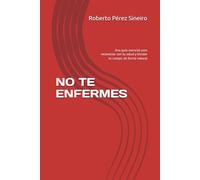 NO TE ENFERMES: Una guía esencial para reconectar con tu salud y blindar tu cuerpo, de forma natural