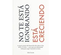 No te está ignorando, está creciendo: Lo que la ciencia del desarrollo dice sobre tu hijo de 8 a 12 años, y por qué ya es demasiado tarde para seguir haciendo lo mismo