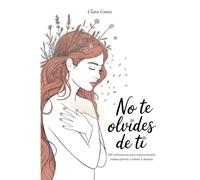 No Te Olvides de Ti: 100 reflexiones para reencontrarte, redescubrirte y volver a amarte