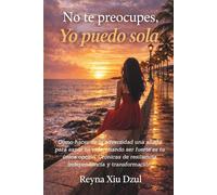 No te preocupes, Yo puedo sola: Como hacer de la adversidad una aliada para sanar tu vida, cuando ser fuerte es tu única opción. Crónicas de resiliencia, independencia y transformacion.