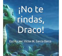 ¡No te rindas, Draco!: Un cuento infantil ilustrado sobre la gestión de la frustración, la superación del miedo y el valor de no rendirse nunca (Para niños de 4 a 8 años).