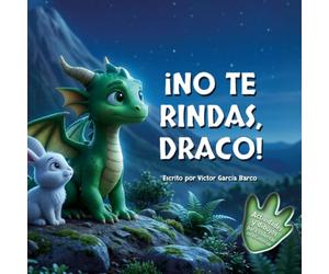 ¡No te rindas, Draco!: Un cuento infantil ilustrado sobre la gestión de la frustración, la superación del miedo y el valor de no rendirse nunca (Para niños de 4 a 8 años).