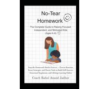 No-Tear Homework: The Complete Guide to Raising Focused ,Independent and Motivated Kids (Ages 6-8): Stop the Homework Battles Forever - Proven Routines, Strategies, Parent Tools