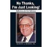 No Thanks, I'm Just Looking!: Reflections of a Car Salesman Berres, Sr. Robert J. (Auteur)