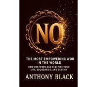 NO THE MOST EMPOWERING WORD IN THE WORLD: HOW ONE WORD CAN REDEFINE YOUR LIFE, BOUNDRIES, AND DESTINY