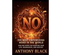 NO THE MOST EMPOWERING WORD IN THE WORLD: HOW ONE WORD CAN REDEFINE YOUR LIFE, BOUNDRIES, AND DESTINY