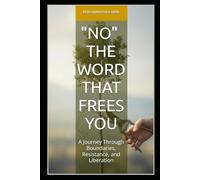 NO: The Word That Frees You: A Journey Through Boundaries, Resistance, and Liberation