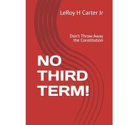 NO THIRD TERM!: Don't Throw Away the Constitution