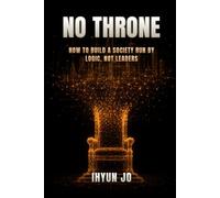 No Throne: How to Build a Society Run by Logic, Not Leaders