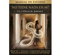 “No Tiene Nada En Mí”: Manual Vol. I: Liberación Y Arrepentimiento Generacional: Protocolos de Restitución y Limpieza del ADN Espiritual