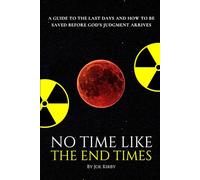 No Time Like The End Times: A guide to the Last Days and how to be saved before God’s judgment arrives