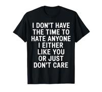 No Time to Hate I Like You Or Don't Care - T-Shirt