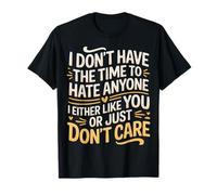 No Time to Hate I Like You Or Don't Care - T-Shirt
