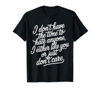 No Time to Hate I Like You Or Don't Care - T-Shirt