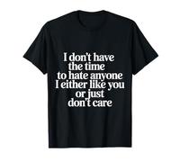 No Time to Hate I Like You Or Don't Care - T-Shirt