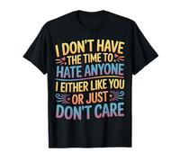 No Time to Hate I Like You Or Don't Care - T-Shirt