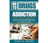 No To Drugs Addiction: Recovery Guide to Managing Opioid, Stimulant, and Cannabis Dependence for a Healthier Lifestyle