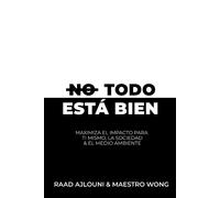 No Todo Está Bien: Maximiza El Impacto Para Ti Mismo, La Sociedad Y El Medio Ambiente (Spanish Edition)