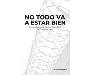 No todo va a estar bien: No esperes a que la vida deje de ser difícil para comenzar a vivir