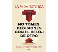 No tomes decisiones con el reloj de otro Manual estoico para el día a día - La vida estoica - Montena - ebook (ePub) - Livre