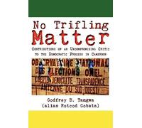 No Trifling Matter. Contributions Of An Uncompromising Critic To The Democratic Process In Cameroon