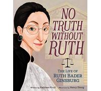 No Truth Without Ruth: The Life of Ruth Bader Ginsburg: An Empowering Biography for Kids (Ages 4-8) About the Supreme Court Justice and Her Fight for Equality