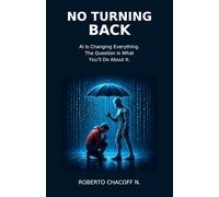 NO TURNING BACK: AI Is Changing Everything. The Question Is What You’ll Do About It.