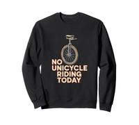 No Unicycle Riding Today Citation Humour Funny Unicyclist Sweatshirt