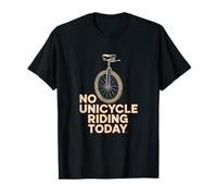 No Unicycle Riding Today Citation Humour Funny Unicyclist T-Shirt