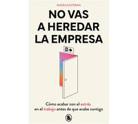 No vas a heredar la empresa Cómo acabar con el estrés en el trabajo antes de que acabe contigo - Ángela Esteban - BRUGUERA - ebook (ePub) - Livre