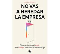 No Vas a Heredar La Empresa / You're Not Going to Inherit the Company: How to Beat Work Stress Before It Beats You