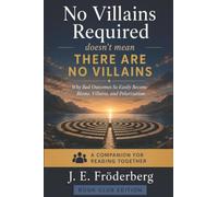 No Villains Required: Doesn't Mean There Are No Villains: Why Bad Outcomes So Easily Become Blame, Villains, and Polarization