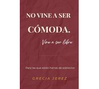 No vine a ser comoda, vine a ser libre: Guía de desprogramación emocional para mujeres que dejaron de vivir para encajar