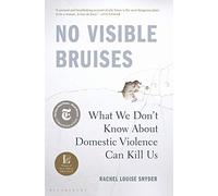No Visible Bruises: What We Don't Know about Domestic Violence Can Kill Us