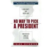 No Way to Pick a President: How Money and Hired Guns Have Debased American Elections Witcover, Jules (Auteur)