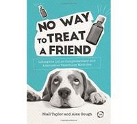 No Way to Treat a Friend: Lifting the Lid on Complementary and Alternative Veterinary Medicine (Evidence Based Science) - [Livre en VO] Alex Gough, Niall Taylor (Auteur)